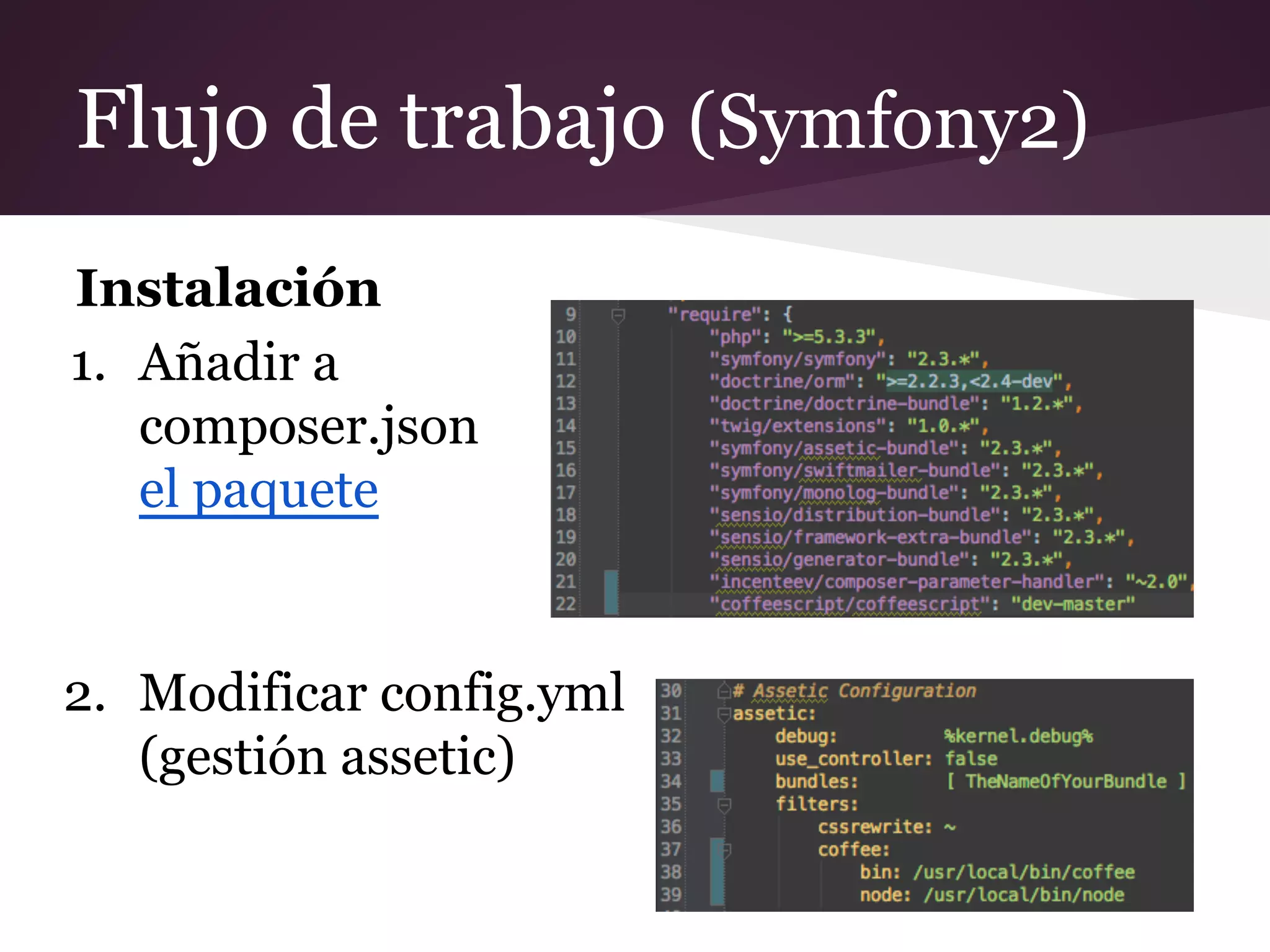 Flujo de trabajo (Symfony2)
Instalación
1. Añadir a
composer.json
el paquete

2. Modificar config.yml
(gestión assetic)

 