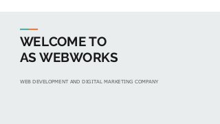 WELCOME TO
AS WEBWORKS
WEB DEVELOPMENT AND DIGITAL MARKETING COMPANY
 