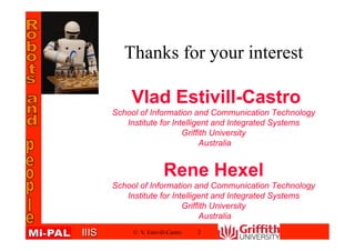 IIISIIIS © V. Estivill-Castro 2
Thanks for your interest
Vlad Estivill-Castro
School of Information and Communication Technology
Institute for Intelligent and Integrated Systems
Griffith University
Australia
Rene Hexel
School of Information and Communication Technology
Institute for Intelligent and Integrated Systems
Griffith University
Australia
 