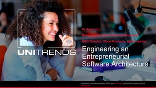 © 2015 Unitrends 1
Unitrends cloud-empowered all-in-one continuity solutions increase your IT
confidence
Engineering an
Entrepreneurial
Software Architecture
Dr Anna Liu
Managing Director, Unitrends Australia
R&D Director, Cloud Products, Unitrends Inc.
 