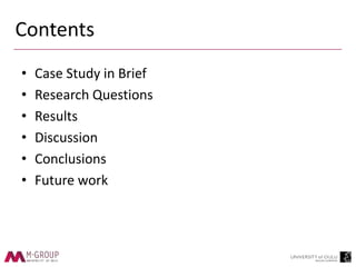 Contents
• Case Study in Brief
• Research Questions
• Results
• Discussion
• Conclusions
• Future work
 