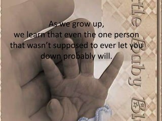 As we grow up, we learn that even the one person that wasn’t supposed to ever let you down probably will. 