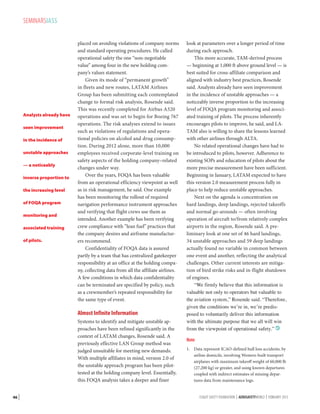 SEMINARSIASS

Analysts already have
seen improvement
in the incidence of
unstable approaches
— a noticeably
inverse proportion to
the increasing level
of FOQA program
monitoring and
associated training
of pilots.

placed on avoiding violations of company norms
and standard operating procedures. He called
operational safety the one “non-negotiable
value” among four in the new holding company’s values statement.
Given its mode of “permanent growth”
in fleets and new routes, LATAM Airlines
Group has been submitting each contemplated
change to formal risk analysis, Rosende said.
This was recently completed for Airbus A320
operations and was set to begin for Boeing 767
operations. The risk analyses extend to issues
such as violations of regulations and operational policies on alcohol and drug consumption. During 2012 alone, more than 10,000
employees received corporate-level training on
safety aspects of the holding company–related
changes under way.
Over the years, FOQA has been valuable
from an operational efficiency viewpoint as well
as in risk management, he said. One example
has been monitoring the rollout of required
navigation performance instrument approaches
and verifying that flight crews use them as
intended. Another example has been verifying
crew compliance with “lean fuel” practices that
the company desires and airframe manufacturers recommend.
Confidentiality of FOQA data is assured
partly by a team that has centralized gatekeeper
responsibility at an office at the holding company, collecting data from all the affiliate airlines.
A few conditions in which data confidentiality
can be terminated are specified by policy, such
as a crewmember’s repeated responsibility for
the same type of event.

Almost Infinite Information
Systems to identify and mitigate unstable approaches have been refined significantly in the
context of LATAM changes, Rosende said. A
previously effective LAN Group method was
judged unsuitable for meeting new demands.
With multiple affiliates in mind, version 2.0 of
the unstable approach program has been pilottested at the holding company level. Essentially,
this FOQA analysis takes a deeper and finer
46 |

look at parameters over a longer period of time
during each approach.
This more accurate, TAM-derived process
— beginning at 1,000 ft above ground level — is
best suited for cross-affiliate comparison and
aligned with industry best practices, Rosende
said. Analysts already have seen improvement
in the incidence of unstable approaches — a
noticeably inverse proportion to the increasing
level of FOQA program monitoring and associated training of pilots. The process inherently
encourages pilots to improve, he said, and LATAM also is willing to share the lessons learned
with other airlines through ALTA.
No related operational changes have had to
be introduced to pilots, however. Adherence to
existing SOPs and education of pilots about the
more precise measurement have been sufficient.
Beginning in January, LATAM expected to have
this version 2.0 measurement process fully in
place to help reduce unstable approaches.
Next on the agenda is concentration on
hard landings, deep landings, rejected takeoffs
and normal go-arounds — often involving
operation of aircraft to/from relatively complex
airports in the region, Rosende said. A preliminary look at one set of 46 hard landings,
34 unstable approaches and 59 deep landings
actually found no variable in common between
one event and another, reflecting the analytical
challenges. Other current interests are mitigation of bird strike risks and in-flight shutdown
of engines.
“We firmly believe that this information is
valuable not only to operators but valuable to
the aviation system,” Rosende said. “Therefore,
given the conditions we’re in, we’re predisposed to voluntarily deliver this information
with the ultimate purpose that we all will win
from the viewpoint of operational safety.” 
Note
1.	 Data represent ICAO-defined hull loss accidents, by
airline domicile, involving Western-built transport
airplanes with maximum takeoff weight of 60,000 lb
(27,200 kg) or greater, and using known departures
coupled with indirect estimates of missing departures data from maintenance logs.
FLIGHT SAFETY FOUNDATION | AEROSAFETYWORLD | FEBRUARY 2013

 