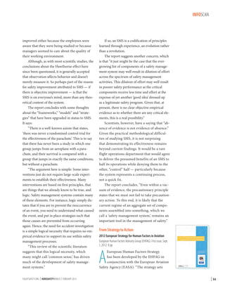 INFOSCAN

improved either because the employees were
aware that they were being studied or because
managers seemed to care about the quality of
their working environment.
Although, as with most scientific studies, the
conclusions about the Hawthorne effect have
since been questioned, it is generally accepted
that observation affects behavior and doesn’t
merely measure it. So perhaps part of the reason
for safety improvement attributed to SMS — if
there is objective improvement — is that the
SMS is on everyone’s mind, more than any theoretical content of the system.
The report concludes with some thoughts
about the “frameworks,” “models” and “strategies” that have been upgraded in status to SMS.
It says:
“There is a well-known axiom that states,
‘there was never a randomised control trial for
the effectiveness of the parachute.’ This is to say
that there has never been a study in which one
group jumps from an aeroplane with a parachute, and their survival is compared with a
group that jumps in exactly the same conditions,
but without a parachute.
“The argument here is simple: Some interventions just do not require large-scale experiments to establish their effectiveness. Many
interventions are based on first principles, that
are things that we already know to be true, and
logic. Safety management systems contain many
of these elements. For instance, logic simply dictates that if you are to prevent the reoccurrence
of an event, you need to understand what caused
the event, and put in place strategies such that
those causes are prevented from occurring
again. Hence, the need for accident investigation
is a simple logical necessity that requires no empirical evidence to support its use within safety
management processes.
“This review of the scientific literature
suggests that this logical necessity, which
many might call ‘common sense,’ has driven
much of the development of safety management systems.”
FLIGHTSAFETY.ORG | AEROSAFETYWORLD | FEBRUARY 2013

If so, an SMS is a codification of principles
learned through experience, an evolution rather
than a revolution.
The report suggests another concern, which
is that “it just might be the case that the evergrowing list of components of a safety management system may well result in dilution of effort
across the spectrum of safety management
activities. This dilution of effort may well result
in poorer safety performance as the critical
components receive less time and effort at the
expense of yet another ‘good idea’ dressed up
as a legitimate safety program. Given that, at
present, there is no clear objective empirical
evidence as to whether there are any critical elements, this is a real possibility.”
Scientists, however, have a saying that “absence of evidence is not evidence of absence.”
Given the practical methodological difficulties of studying SMS, it is not surprising
that demonstrating its effectiveness remains
beyond current findings. It would be a rare
flight operations department that would agree
to deliver the presumed benefits of an SMS to
half its operations while denying them to the
other, “control” half — particularly because
the system represents a continuing process,
not a quick fix.
The report concludes, “Even within a vacuum of evidence, the precautionary principle
states that we must not fail to take precautionary action. To this end, it is likely that the
current regime of an aggregate set of components assembled into something, which we
call a ‘safety management system,’ remains an
important tool in the management of safety.”

From Strategy to Action
2012 European Strategy for Human Factors in Aviation
European Human Factors Advisory Group (EHFAG). First issue, Sept.
1, 2012. 8 pp.

A

European Human Factors Strategy
has been developed by the EHFAG in
conjunction with the European Aviation
Safety Agency (EASA). “The strategy sets

| 55

 