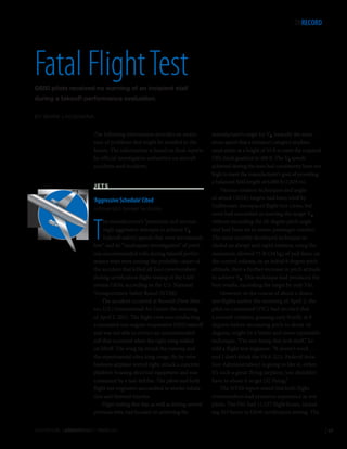 ONRECORD

Fatal Flight Test
G650 pilots received no warning of an incipient stall
during a takeoff-performance evaluation.
BY MARK LACAGNINA

The following information provides an awareness of problems that might be avoided in the
future. The information is based on final reports
by official investigative authorities on aircraft
accidents and incidents.

JETS

‘Aggressive Schedule’ Cited
Gulfstream G650. Destroyed. Four fatalities.

T

he manufacturer’s “persistent and increasingly aggressive attempts to achieve V2
[takeoff safety] speeds that were erroneously
low” and its “inadequate investigation” of previous uncommanded rolls during takeoff performance tests were among the probable causes of
the accident that killed all four crewmembers
during certification flight testing of the Gulfstream G650, according to the U.S. National
Transportation Safety Board (NTSB).
The accident occurred at Roswell (New Mexico, U.S.) International Air Center the morning
of April 2, 2011. The flight crew was conducting
a simulated one-engine-inoperative (OEI) takeoff
and was not able to correct an uncommanded
roll that occurred when the right wing stalled
on liftoff. The wing tip struck the runway, and
the experimental ultra-long-range, fly-by-wire
business airplane veered right, struck a concrete
platform housing electrical equipment and was
consumed by a fuel-fed fire. The pilots and both
flight test engineers succumbed to smoke inhalation and thermal injuries.
Flight testing that day, as well as during several
previous tests, had focused on achieving the

FLIGHTSAFETY.ORG | AEROSAFETYWORLD | FEBRUARY 2013

manufacturer’s target for V2, basically the minimum speed that a transport category airplane
must attain at a height of 35 ft to meet the required
OEI climb gradient to 400 ft. The V2 speeds
achieved during the tests had consistently been too
high to meet the manufacturer’s goal of providing
a balanced field length of 6,000 ft (1,829 m).
Various rotation techniques and angleof-attack (AOA) targets had been tried by
Gulfstream Aerospace’s flight-test crews, but
none had succeeded in meeting the target V2
without exceeding the 20-degree pitch angle
that had been set to assure passenger comfort.
The most recently developed technique included an abrupt and rapid rotation, using the
maximum allowed 75 lb (34 kg) of pull force on
the control column, to an initial 9-degree pitch
attitude, then a further increase in pitch attitude
to achieve V2. This technique had produced the
best results, exceeding the target by only 3 kt.
However, in the course of about a dozen
test flights earlier the morning of April 2, the
pilot-in-command (PIC) had decided that
a smooth rotation, pausing only briefly at 9
degrees before increasing pitch to about 16
degrees, might be a better and more repeatable
technique. “I’m not doing that jerk stuff,” he
told a flight test engineer. “It doesn’t work …
and I don’t think the FAA [U.S. Federal Aviation Administration] is going to like it, either.
It’s such a great-flying airplane, you shouldn’t
have to abuse it to get [it] flying.”
The NTSB report noted that both flight
crewmembers had extensive experience as test
pilots. The PIC had 11,237 flight hours, including 263 hours in G650 certification testing. The

| 57

 