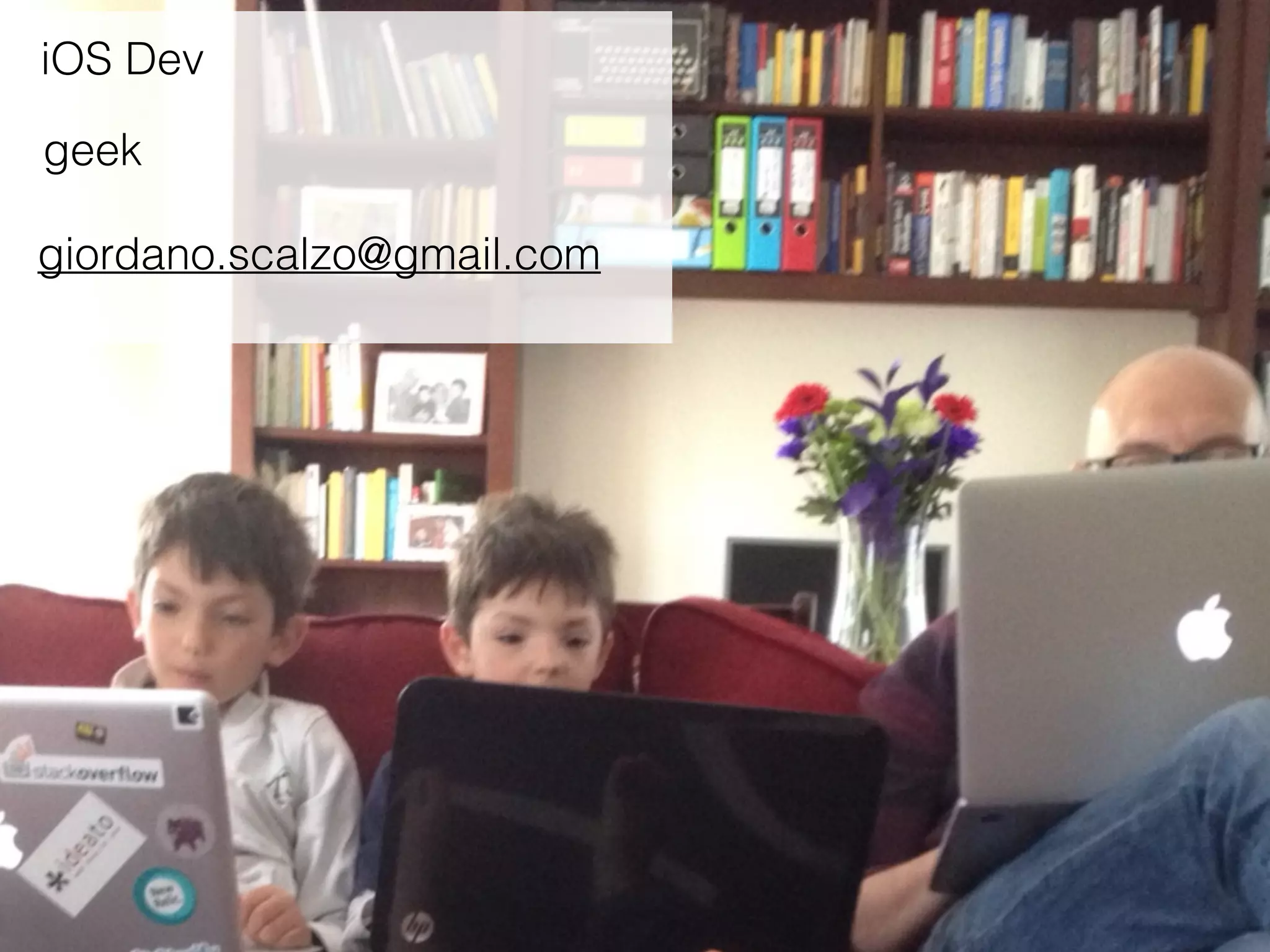 iOS Dev
geek
giordano.scalzo@gmail.com
 