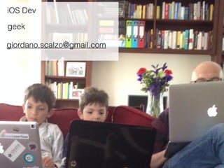 iOS Dev
geek
giordano.scalzo@gmail.com
 