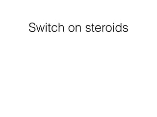Switch on steroids
 