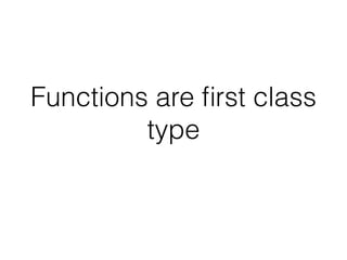 Functions are ﬁrst class
type
 