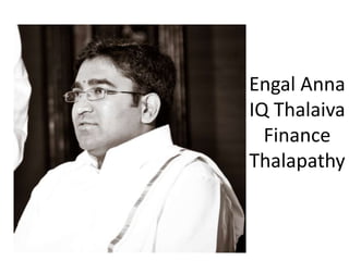 Engal Anna
IQ Thalaiva
  Finance
Thalapathy
 