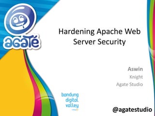 @agatestudio
Hardening Apache Web
Server Security
Aswin
Knight
Agate Studio
 