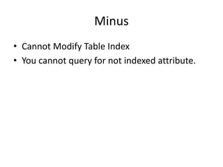 Minus
• Cannot Modify Table Index
• You cannot query for not indexed attribute.
 