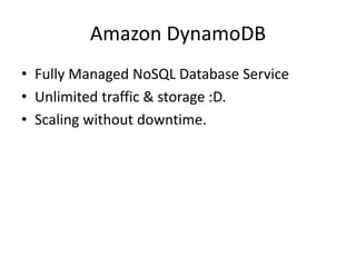 Amazon DynamoDB
• Fully Managed NoSQL Database Service
• Unlimited traffic & storage :D.
• Scaling without downtime.
 