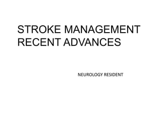STROKE MANAGEMENT
RECENT ADVANCES
NEUROLOGY RESIDENT
 