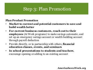 Step 3: Plan Promotion
Plan Product Promotion
• Market to current and potential customers to save and
build wealth better
...