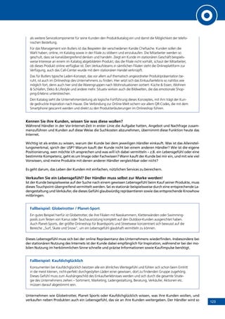 123
als weitere Servicekomponente für seine Kunden den Produktkatalog ein und damit die Möglichkeit der telefo-
nischen Bestellung.
Für das Management von Butlers ist das Bespielen der verschiedenen Kanäle Chefsache. Kunden sollen die
Wahl haben, online, im Katalog sowie in der Filiale zu stöbern und einzukaufen. Die Mitarbeiter werden so
geschult, dass sie kanalübergreifend denken und handeln. Zeigt ein Kunde im stationären Geschäft beispiels-
weise Interesse an einem im Katalog abgebildeten Produkt, das die Filiale nicht vorhält, schaut der Mitarbeiter,
ob dieses Produkt online verfügbar ist. Den Verkaufsteams in sämtlichen Filialen steht die Onlineplattform zur
Verfügung, auch das Call-Center wurde mit dem stationären Handel verknüpft.
Das für Butlers typische Laden-Konzept, das vor allem auf thematisch angeordneter Produktpräsentation be-
ruht, ist auch im Onlineshop des Unternehmens zu finden. Hier setzt sich das Einkaufserlebnis so nahtlos wie
möglich fort, denn auch hier sind die Warengruppen nach Wohnsituationen sortiert: Küche  Essen, Wohnen
 Schlafen, Deko  Lifestyle und andere mehr. Situativ wirken auch die Bildwelten, die das emotionale Shop-
ping-Erlebnis unterstreichen.
Den Katalog sieht die Unternehmensleitung als logische Fortführung dieses Konzeptes, mit ihm trägt der Kun-
de gedruckte Inspiration nach Hause. Die Verbindung zur Online-Welt sichern vor allem QR-Codes, die mit dem
Smartphone gescannt werden und direkt zu den Produkterläuterungen im Onlineshop führen.
Kennen Sie ihre Kunden, wissen Sie was diese wollen?
Während Händler in der Vor-Internet-Zeit in erster Linie die Aufgabe hatten, Angebot und Nachfrage zusam-
menzuführen und Kunden auf diese Weise die Suchkosten abzunehmen, übernimmt diese Funktion heute das
Internet.
Wichtig ist als erstes zu wissen, warum der Kunde bei dem jeweiligen Händler einkauft. Was ist das Alleinstel-
lungsmerkmal, sprich der USP? Warum kauft der Kunde nicht bei einem anderen Händler? Wie ist die eigene
Positionierung, wen möchte ich ansprechen und was will ich dabei vermitteln – z.B. ein Lebensgefühl oder eine
bestimmte Kompetenz, geht es um Image oder Fachwissen? Wann kauft der Kunde bei mir ein, und mit wie viel
Vorwissen, sind meine Produkte mit denen anderer Händler vergleichbar oder nicht?
Es geht darum, das Leben der Kunden mit einfachen, nützlichen Services zu bereichern.
Verkaufen Sie ein Lebensgefühl? Der Händler muss selbst zur Marke werden!
Ist der Kunde beispielsweise auf der Suche nach einem gewissen Lebensgefühl beim Kauf seiner Produkte, muss
dieses Touchpoint-übergreifend vermittelt werden. Sei es stationär beispielsweise durch eine entsprechende La-
dengestaltung und Verkäufer, die dieses Gefühl glaubwürdig repräsentieren sowie das entsprechende Knowhow
mitbringen.
Fallbeispiel: Globetrotter / Planet-Sport
Ein gutes Beispiel hierfür ist Globetrotter, die ihre Filialen mit Nasskammern, Kletterwänden oder Swimming-
pools zum Testen von Kanus oder Tauchausrüstung komplett auf den Outdoor-Kunden ausgerichtet haben.
Auch Planet-Sports, der größte Onlineshop für Boardsports und Streetwear konzentriert sich bewusst auf die
Bereiche „Surf, Skate und Snow”, um ein Lebensgefühl glaubhaft vermitteln zu können.
Dieses Lebensgefühl muss sich bei der online Repräsentanz des Unternehmens wiederfinden. Insbesondere bei
der stationären Nutzung des Internets ist der Kunde dabei empfänglich für Inspiration, während er bei der mo-
bilen Nutzung im herkömmlichen Sinne schnelle und präzise Informationen sowie Kaufimpulse benötigt.
Fallbeispiel: Kaufdichglücklich
Konsumenten bei Kaufdichglücklich besitzen alle ein ähnliches Wertegefühl und fühlen sich schon beim Eintritt
in die meist kleinen, nicht-perfekt durchgestylten Läden einer gewissen, dort zu findenden Gruppe zugehörig.
Dieses Gefühl muss zum Aushängeschild des Einkaufserlebnisses werden und sich durch die gesamte Strate-
gie des Unternehmens ziehen – Sortiment, Marketing, Ladengestaltung, Beratung, Verkäufer, Aktionen etc.
­müssen darauf abgestimmt sein.
Unternehmen wie Globetrotter, Planet Sports oder Kaufdichglücklich wissen, was ihre Kunden wollen, und
verkaufen neben Produkten auch ein Lebensgefühl, das sie an ihre Kunden weitergeben. Der Händler wird so
INHALT
 