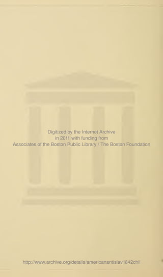 Digitized by the Internet Archive
in 2011 with funding from
Associates of the Boston Public Library / The Boston Foundation
http://www.archive.org/details/americanantislav1842chil
 
