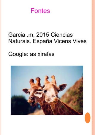 Fontes
Garcia .m, 2015 Ciencias
Naturais. España Vicens Vives
Google: as xirafas
 