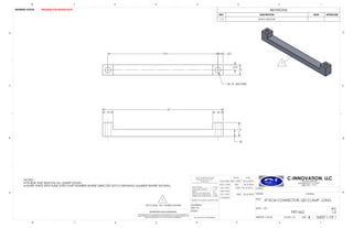 8.7
.75.75
1.0
.50
1
7.95 .375
.75
.375
2X .406 THRU
NOTES:
DE-BUR AND REMOVE ALL SHARP EDGES.
MARK PARTS WITH INDICATED PART NUMBER WHERE DIRECTED (ETCH DRAWING NUMBER WHERE SHOWN).
REVISIONS
REV. DESCRIPTION DATE APPROVED
1.0 INITIAL RELEASE
D
C
B
AA
B
C
D
1345678
8 7 6 5 4 3 2 1
THE INFORMATION CONTAINED IN THIS DRAWING IS THE SOLE PROPERTY OF
C-INNOVATION. ANY REPRODUCTION IN PART OR AS A WHOLE WITHOUT THE
WRITTEN PERMISSION OF C-INNOVATION IS PROHIBITED.
PROPRIETARY AND CONFIDENTIAL
FRACTIONAL..................... 1/32
ANGULAR: MACH............ .25
BEND .................................. 2
TWO PLACE DECIMAL..... .02
THREE PLACE DECIMAL... .005
INTERPRET GEOMETRIC TOLERANCE PER:
MATERIAL:
FINISH:
6061-T6
MOD./DRW.
DOCU. APPR.
ENG. APPR.
COMMENTS:
DATENAME
CLIENT:
SIZE: B
DWG. NO. REV
WEIGHT: 0.35 lb SCALE: 2:3
UNLESS OTHERWISE SPECIFIED
DIMENSIONS ARE IN INCH
TOLERANCES:
1.0
24 Jul 2014
XT-SCM CONNECTOR, QD CLAMP, LONG
SHEET 1 OF 1
PRT1662
DO NOT SCALE DRAWING
C-INNOVATION, LLC
MGR. APPR.
Q.A. APPR.
TITLE:
VESSEL:
BPC / BPC
-
25 Jul 2014 SYSTEM:
24 Jul 2014
24 Jul 2014
1121 DECKER DR.
MANDEVILLE, LA 70471
(985) 951 - 7771
ETCH DWG. NO. WHERE SHOWN
1
2
DRAWING STATUS: RELEASED FOR PRODUCTION
EHS
DDM
-
MKP
 