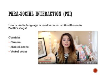 How is media language is used to construct this illusion in
Zoella’s vlogs?
Consider
 Camera
 Mise en scene
 Verbal codes
 
