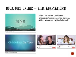 Fake – fan fiction – audience
interaction/user generated content.
Video retweeted by Zoella herself.
 