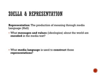 Representation: The production of meaning through media
Language (Hall)
 What messages and values (ideologies) about the world are
encoded in the media text?
 What media language is used to construct these
representations?
 
