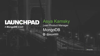 A MongoDB event
#MongoDB
Lead Product Manager
MongoDB
@asya999
Asya Kamsky
 