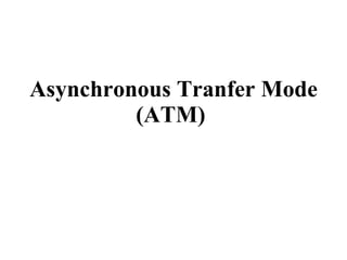 Asynchronous Tranfer Mode (ATM)  