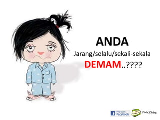 ANDA
Jarang/selalu/sekali-sekala
DEMAM..????
 