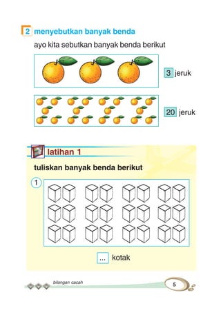 bilangan cacah
5
2 menyebutkan banyak benda
ayo kita sebutkan banyak benda berikut
3 jeruk
20 jeruk
latihan 1
tuliskan banyak benda berikut
1
... kotak
 