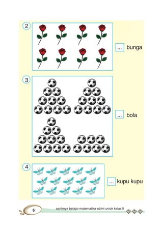 asyiknya belajar matematika sd/mi untuk kelas II
6
2
... bunga
3
... bola
4
... kupu kupu
 