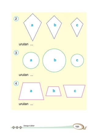 bangun datar
151
2
urutan ...
3
urutan ...
4
urutan ...
a b c
a b c
a b c
 