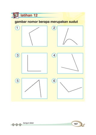 bangun datar
167
latihan 12
gambar nomor berapa merupakan sudut
1 2
3 4
5 6
 
