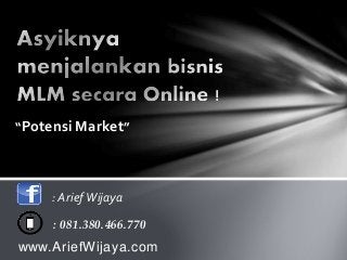 : 081.380.466.770
: AriefWijaya
www.AriefWijaya.com
“Potensi Market”
 