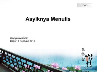 LOGO




             Asyiknya Menulis


Wahyu Awaludin
Bogor, 5 Februari 2012




                                 NordriDesign? ṩ
                                www.nordridesign.com
 