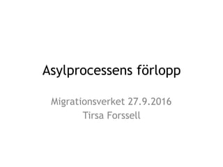 Asylprocessens förlopp
Migrationsverket 27.9.2016
Tirsa Forssell
 