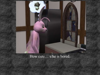 How cute… s/he is bored.
 