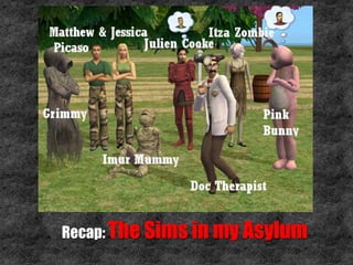 Recap: The Sims in my Asylum
 