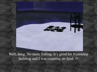 Well, dang. No more fishing. It’s good for friendship
building and I was counting on food. 
 