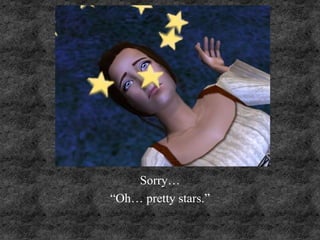 Sorry…
“Oh… pretty stars.”
 