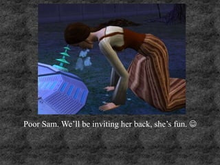Poor Sam. We’ll be inviting her back, she’s fun. 
 