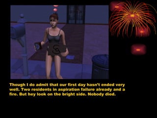 Though I do admit that our first day hasn’t ended very well. Two residents in aspiration failure already and a fire. But hey look on the bright side. Nobody died.  