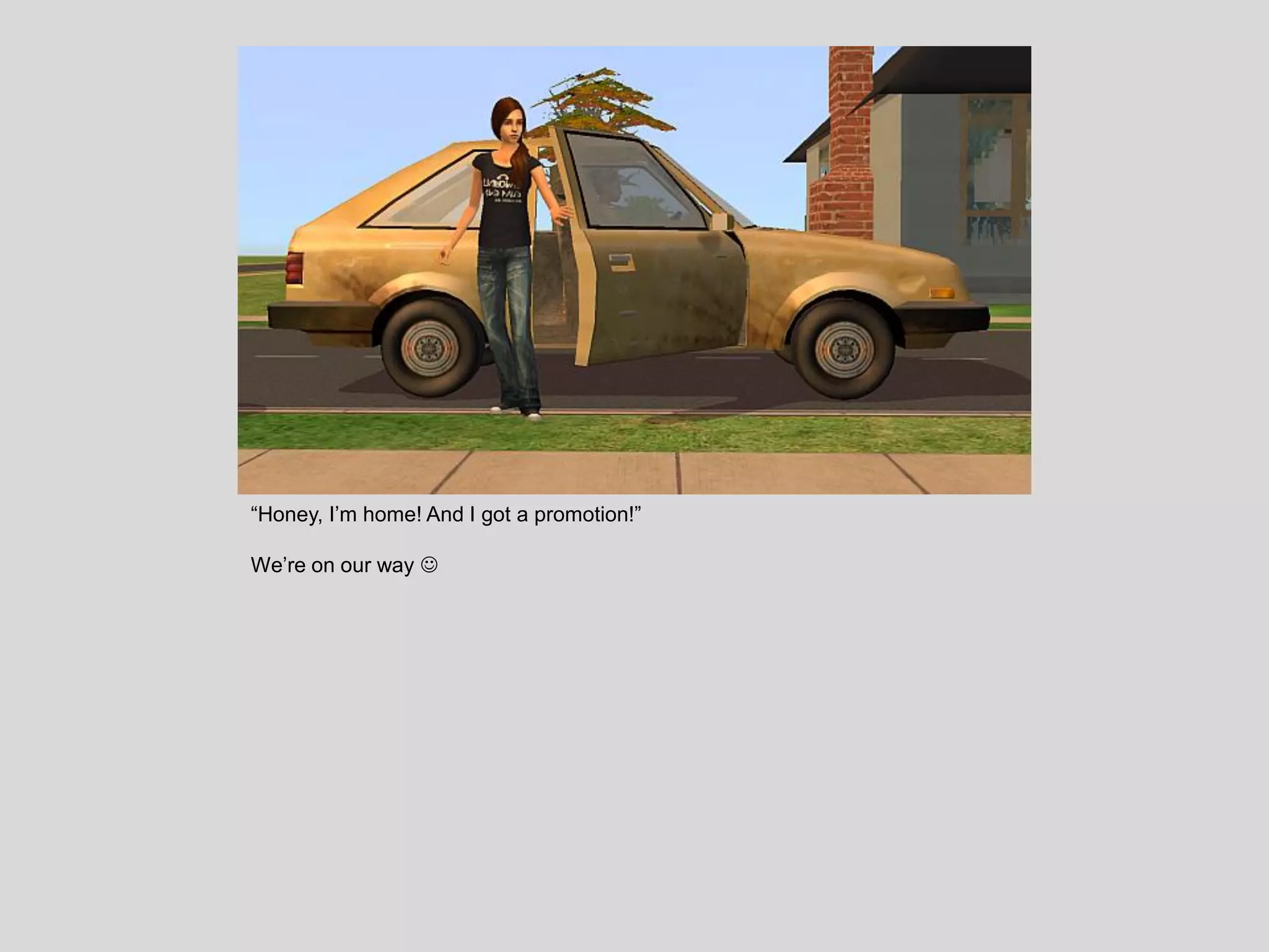 “Honey, I’m home! And I got a promotion!”
We’re on our way 
 