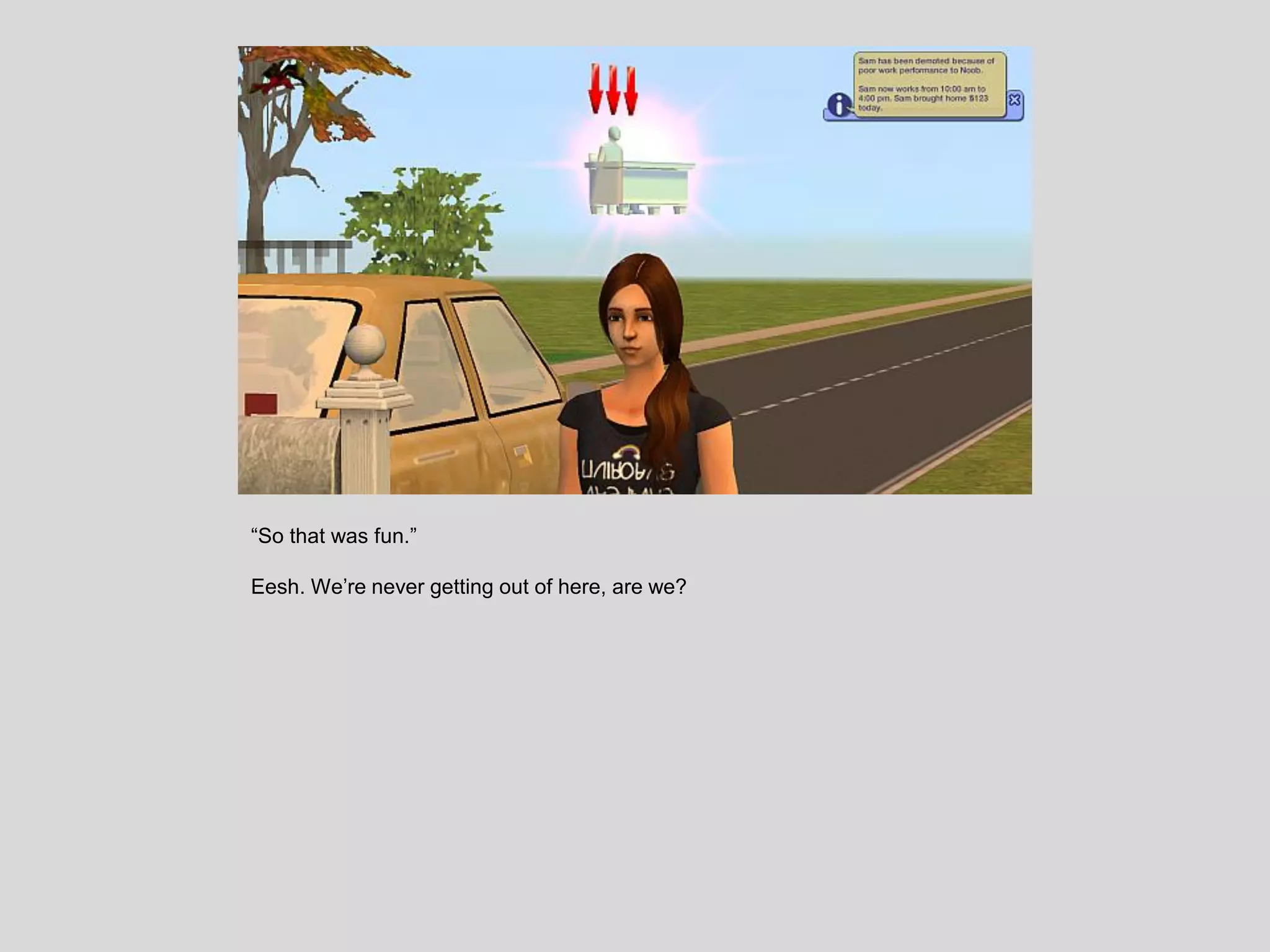 “So that was fun.”
Eesh. We’re never getting out of here, are we?
 