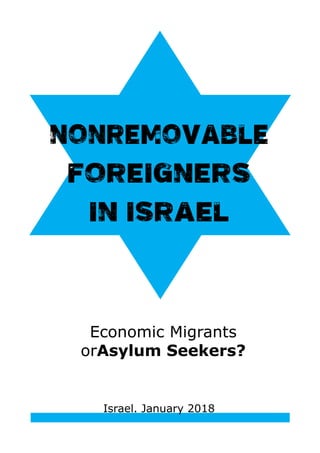 Economic Migrants
orAsylum Seekers?
Nonremovable
Foreigners
in Israel
Israel. January 2018
 