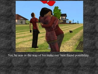 Yes, he was in the way of his make out/ best friend possibility.
 