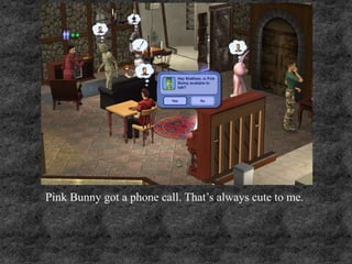 Pink Bunny got a phone call. That’s always cute to me.
 