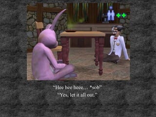 “Hee hee heee… *sob”
“Yes, let it all out.”
 