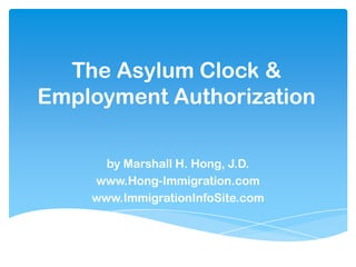 The Asylum Clock &
Employment Authorization

      by Marshall H. Hong, J.D.
    www.Hong-Immigration.com
    www.ImmigrationInfoSite.com
 