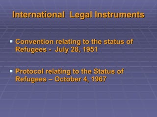 International  Legal Instruments Convention relating to the status of Refugees -  July 28, 1951 Protocol relating to the Status of Refugees – October 4, 1967 